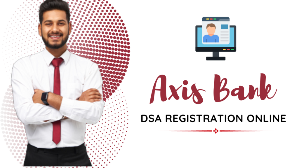 Axis Bank Dsa Registration Online Amazing Step By Step Guide 2024